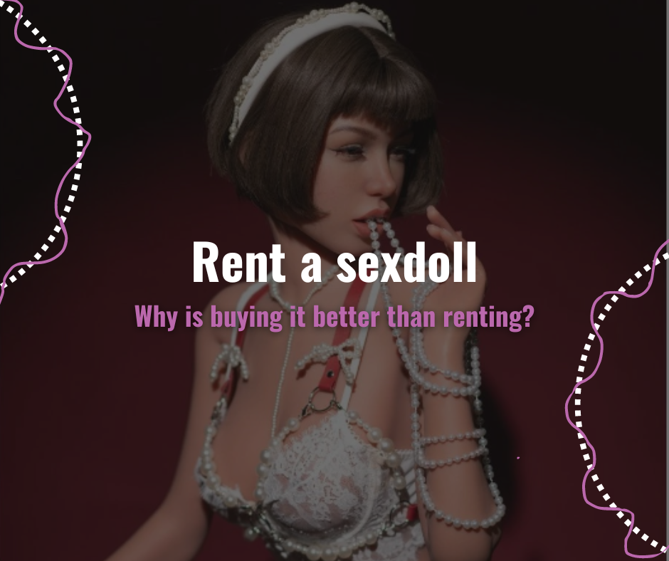 Why is buying a sexdoll better than renting her?